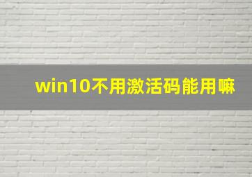 win10不用激活码能用嘛