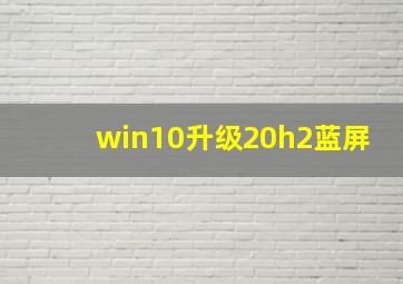 win10升级20h2蓝屏