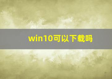 win10可以下载吗