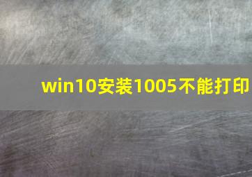 win10安装1005不能打印