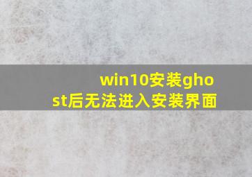 win10安装ghost后无法进入安装界面