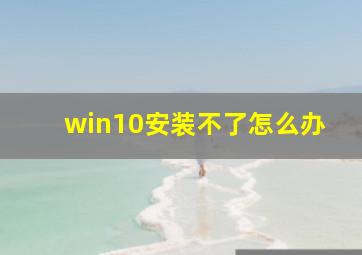 win10安装不了怎么办