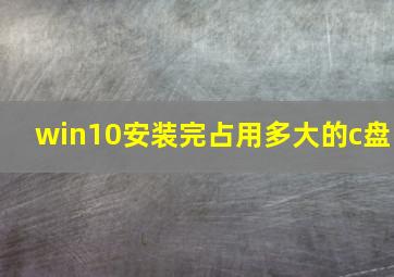 win10安装完占用多大的c盘