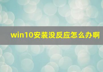 win10安装没反应怎么办啊