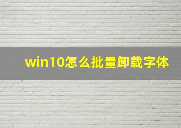 win10怎么批量卸载字体