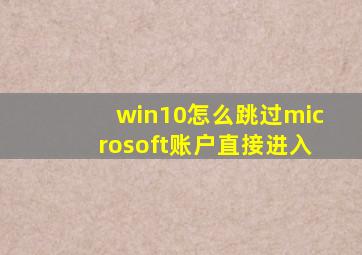 win10怎么跳过microsoft账户直接进入