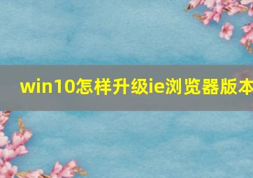 win10怎样升级ie浏览器版本