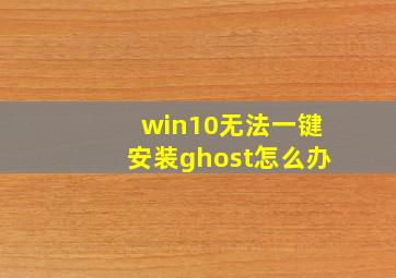 win10无法一键安装ghost怎么办