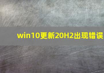 win10更新20H2出现错误