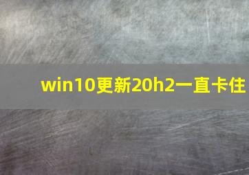 win10更新20h2一直卡住