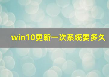 win10更新一次系统要多久