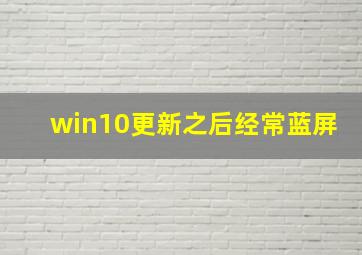 win10更新之后经常蓝屏