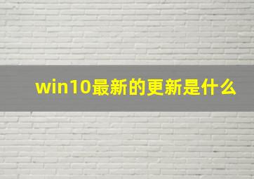 win10最新的更新是什么