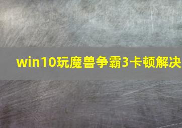 win10玩魔兽争霸3卡顿解决