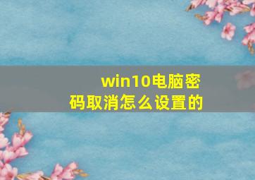 win10电脑密码取消怎么设置的