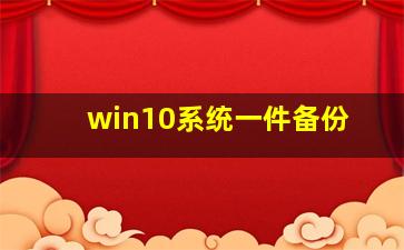 win10系统一件备份