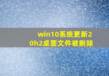 win10系统更新20h2桌面文件被删除