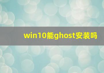 win10能ghost安装吗