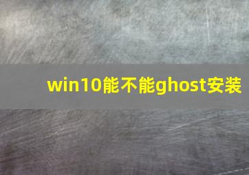 win10能不能ghost安装