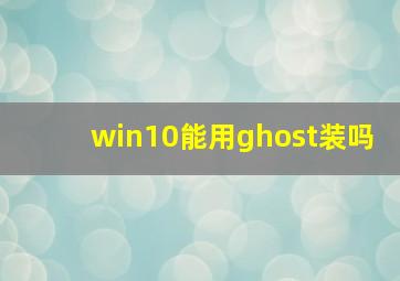 win10能用ghost装吗