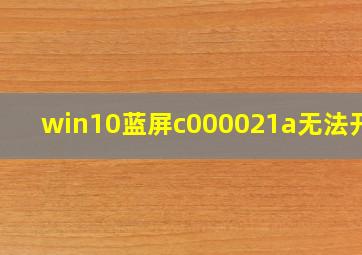 win10蓝屏c000021a无法开机