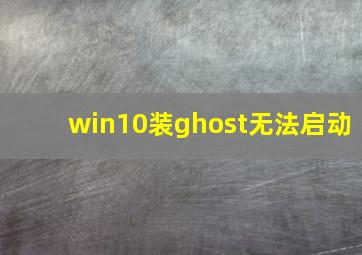 win10装ghost无法启动