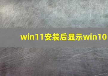 win11安装后显示win10