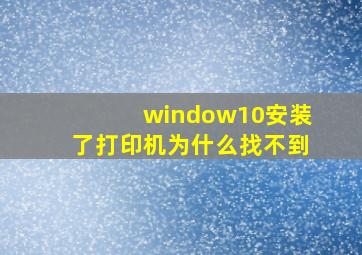 window10安装了打印机为什么找不到