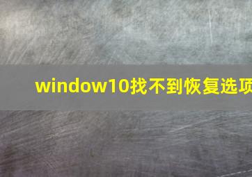 window10找不到恢复选项