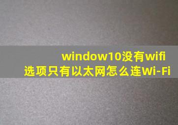 window10没有wifi选项只有以太网怎么连Wi-Fi