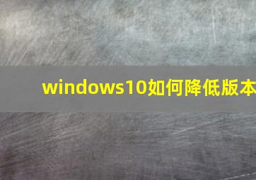 windows10如何降低版本