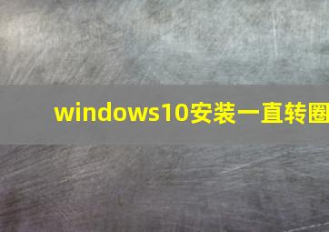 windows10安装一直转圈