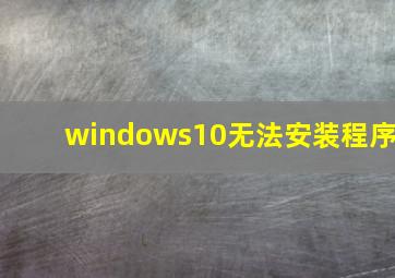 windows10无法安装程序