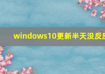 windows10更新半天没反应