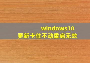 windows10更新卡住不动重启无效