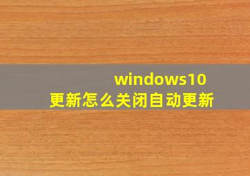 windows10更新怎么关闭自动更新