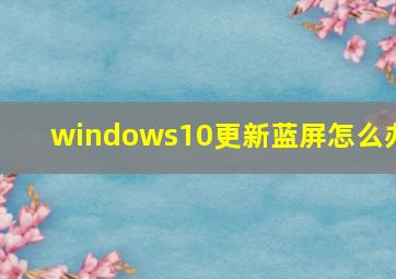 windows10更新蓝屏怎么办