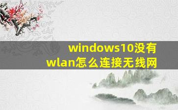 windows10没有wlan怎么连接无线网