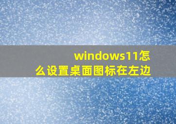 windows11怎么设置桌面图标在左边