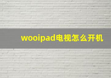 wooipad电视怎么开机