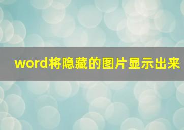 word将隐藏的图片显示出来