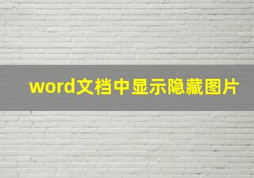 word文档中显示隐藏图片