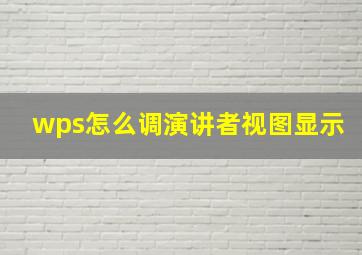 wps怎么调演讲者视图显示