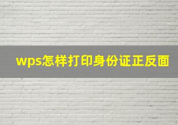 wps怎样打印身份证正反面