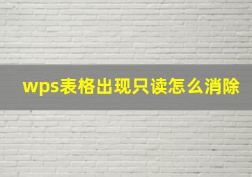 wps表格出现只读怎么消除