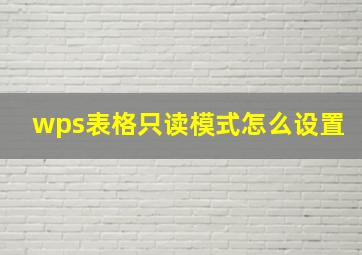 wps表格只读模式怎么设置