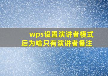 wps设置演讲者模式后为啥只有演讲者备注