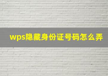 wps隐藏身份证号码怎么弄