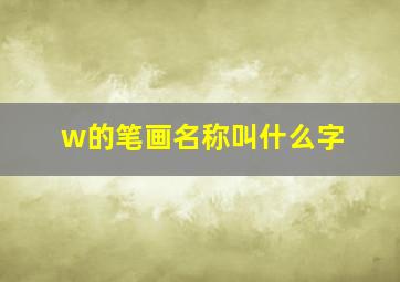 w的笔画名称叫什么字