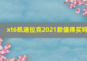 xt6凯迪拉克2021款值得买吗